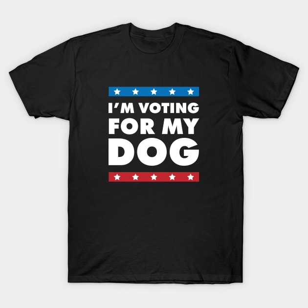 I'm Voting For My Dog T-Shirt by Justsmilestupid